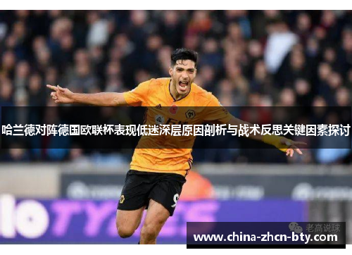 哈兰德对阵德国欧联杯表现低迷深层原因剖析与战术反思关键因素探讨