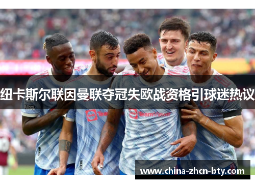 纽卡斯尔联因曼联夺冠失欧战资格引球迷热议