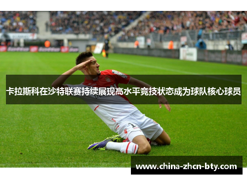 卡拉斯科在沙特联赛持续展现高水平竞技状态成为球队核心球员