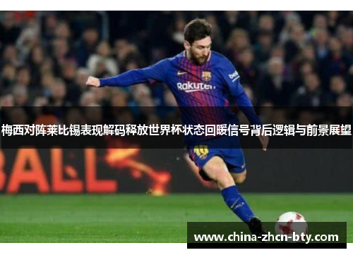 梅西对阵莱比锡表现解码释放世界杯状态回暖信号背后逻辑与前景展望