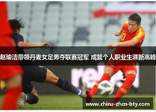 赵瑜洁带领丹麦女足勇夺联赛冠军 成就个人职业生涯新高峰