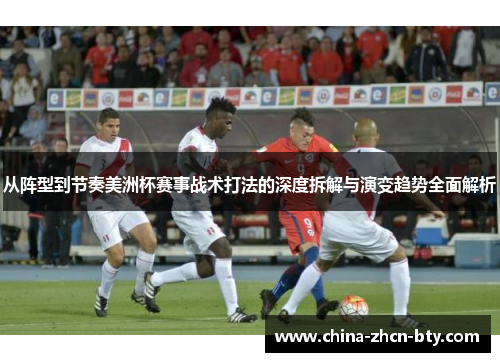 从阵型到节奏美洲杯赛事战术打法的深度拆解与演变趋势全面解析