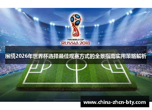 围绕2026年世界杯选择最佳观赛方式的全景指南实用策略解析 围绕2026年世界杯选择最佳观赛方式的全景指南实用策略解析